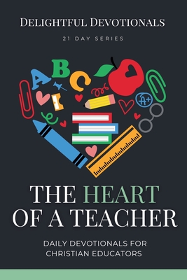 Coperta cărții 'The Heart of a Teacher: Daily Devotionals for Christian Educators - Delightful Devotionals'