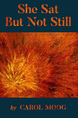 She Sat But Not Still - Carol Moog
