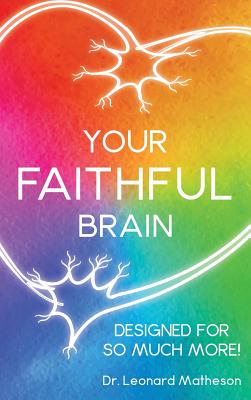 Your Faithful Brain: Designed for so Much More! - Leonard Matheson
