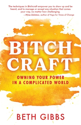 Bitchcraft: Owning Your Power in a Complicated World - Beth Gibbs