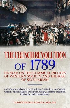 Coperta cărții 'The French Revolution of 1789: Its War on the Classical Pillars of Western Society and the Rise of Secularism: Analysis'