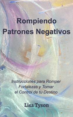Coperta cărții 'Rompiendo Patrones Negativos (Breaking Negative Patterns Spanish Edition): Instrucciones para Romper Fortalezas y'