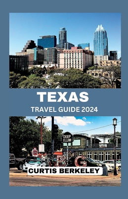 Texas Travel Guide 2024: Your Definitive 2024 Travel Companion for Discoveries Both Known and Hidden - Curtis Berkeley