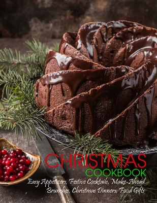 Christmas Cookbook: Easy Appetizers, Festive Cocktails, Make-Ahead Brunches, Christmas Dinners, Food Gifts - Shannon Grant