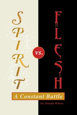 Spirit Vs. Flesh: A Constant Battle - Pamala Wilson