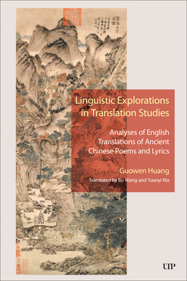 Linguistic Explorations in Translation Studies: Analyses of English Translations of Ancient Chinese Poems and Lyrics - Guowen Huang