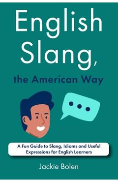 Coperta cărții 'English Slang, the American Way: A Fun Guide to Slang, Idioms and Useful Expressions for English Learners - Jackie Bolen'