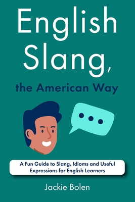 Coperta cărții 'English Slang, the American Way: A Fun Guide to Slang, Idioms and Useful Expressions for English Learners - Jackie Bolen'