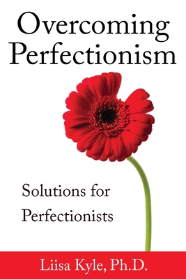 Overcoming Perfectionism: Solutions for Perfectionists - Liisa Kyle