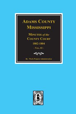 Coperta cărții 'Adams County, Mississippi 1802-1804, Minutes of the Court. - Work Projects Administration'