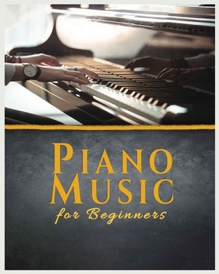 Piano Music for Beginners: A Comprehensive Guide to Piano Music - Christopher Galsy