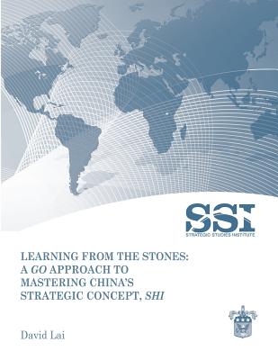 Learning from the Stones: A Go Approach to Mastering China's Strategic Concept, Shi - David Lai