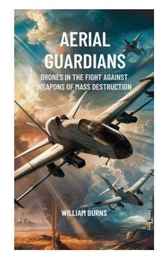 Poza produsului Aerial Guardians: Drones in the Fight Against Weapons of Mass Destruction - William Burns