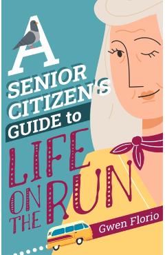 Coperta cărții 'A Senior Citizen's Guide to Life on the Run - Gwen Florio'