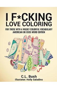 Coperta cărții 'I F*cking Love Coloring: Adult Coloring Book: American/U.K. Cuss Word Edition - Holly Saladino'