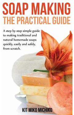 Coperta cărții 'Soap Making: The Practical Guide: A steps-by-step simple guide to making traditional and natural homemade soaps'