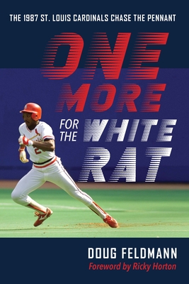 One More for the White Rat: The 1987 St. Louis Cardinals Chase the Pennant - Doug Feldmann
