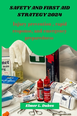 Safety and first aid Strategy 2024: Injury prevention, rapid response, and emergency preparedness - Elmer L. Dukes