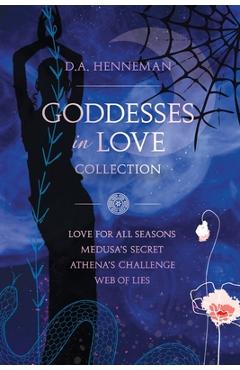 Coperta cărții 'Goddesses In Love Collection: Love For All Seasons - Medusa's Secret - Athena's Challenge - Web Of Lies - D. A. Henneman'