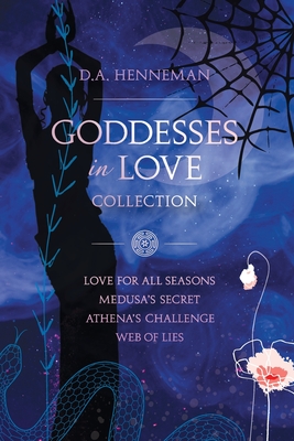 Goddesses In Love Collection: Love For All Seasons - Medusa's Secret - Athena's Challenge - Web Of Lies - D. A. Henneman