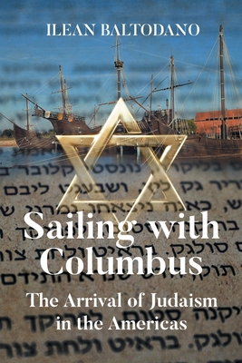Sailing with Columbus: The Arrival of Judaism in the Americas - Ilean Baltodano