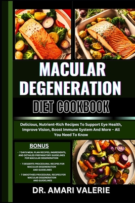 Macular Degeneration Diet Cookbook: Delicious, Nutrient-Rich Recipes To Support Eye Health, Improve Vision, Boost Immune System And More - All You Nee - Amari Valerie