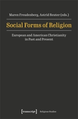 Social Forms of Religion: European and American Christianity in Past and Present - Maren Freudenberg
