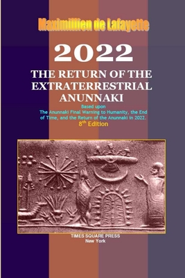 2022: The Return of the Extraterrestrial Anunnaki - Maximillien De Lafayette