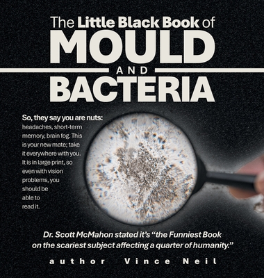 The Little Black Book of Mould and Bacteria: So, they say you are nuts: headaches, short-term memory, brain fog. This is your new mate; take it everyw - Vince Neil