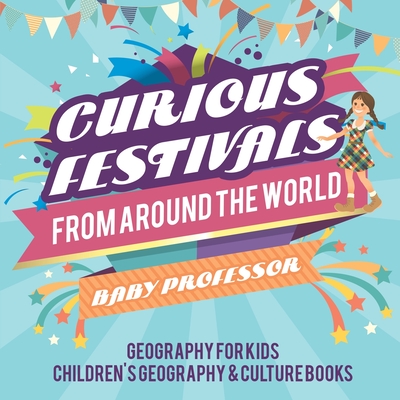Coperta cărții 'Curious Festivals from Around the World - Geography for Kids Children's Geography & Culture Books -'