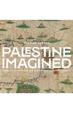 Poza produsului Palestine Imagined: From the River to the Sea Through Early Maps - Thomas Suárez