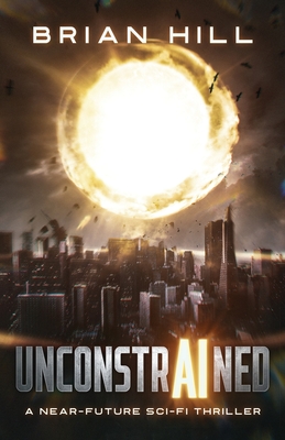 Unconstrained: A near-future sci-fi thriller - Brian Hill
