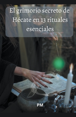 El Grimorio Secreto de Hécate en 13 Rituales Esenciales - 
