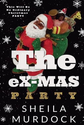 The eX-MAS Party: African American Urban Fiction Romance Christmas Holiday Novella - Sheila Murdock