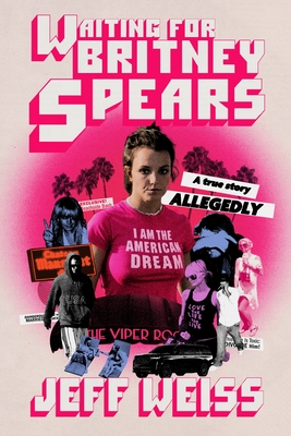 Waiting for Britney Spears: A True Story, Allegedly - Jeff Weiss