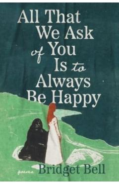 All That We Ask of You Is to Always Be Happy - Bridget Bell