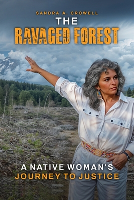 The Ravaged Forest: A Native Woman's Journey to Justice - Sandra A. Crowell