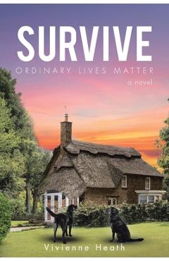 Coperta cărții 'Survive: Ordinary Lives Matter - a novel - Vivienne Heath'