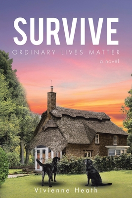 Survive: Ordinary Lives Matter - a novel - Vivienne Heath