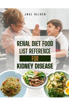 Poza produsului Renal Diet Food List Reference for Kidney Disease: The Complete Guide to Kidney-Friendly Foods, Nutritional Strategies, and Recipes for Managing Chron - Joel Oliver