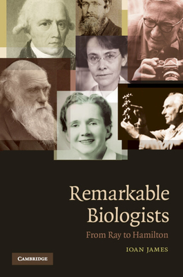 Remarkable Biologists: From Ray to Hamilton - Ioan James