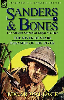 Sanders & Bones-The African Adventures: 2-The River of Stars & Bosambo of the River - Edgar Wallace