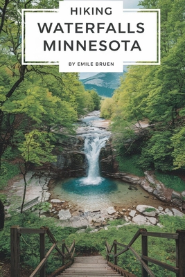 Hiking Waterfalls minnesota: The Flow of Nature - Emile Bruen