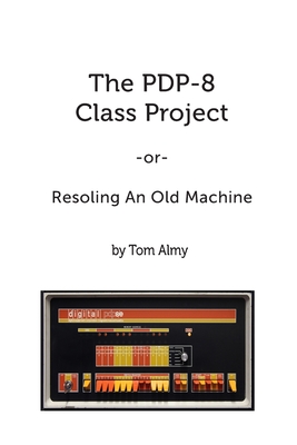 The PDP-8 Class Project: Resoling An Old Machine - Tom Almy