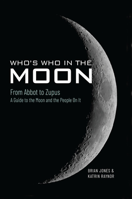 Who's Who in the Moon: From Abbot to Zupus a Guide to the Moon and the People on It - Brian Jones