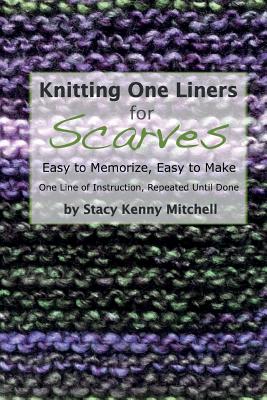 Knitting One Liners for Scarves: Easy to Memorize, Easy to Make - Stacy Kenny Mitchell