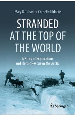 Coperta cărții 'Stranded at the Top of the World: A Story of Exploration and Heroic Rescue in the Arctic - Mary R. Tahan'