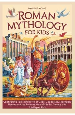 Coperta cărții 'Roman Mythology for Kids: Captivating Tales and myth of Gods, Goddesses, Legendary Heroes and the Romans Way of Life'