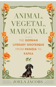 Coperta cărții 'Animal, Vegetal, Marginal: The German Literary Grotesque from Panizza to Kafka - Joela Jacobs'