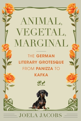 Coperta cărții 'Animal, Vegetal, Marginal: The German Literary Grotesque from Panizza to Kafka - Joela Jacobs'